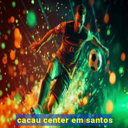 cacau center em santos